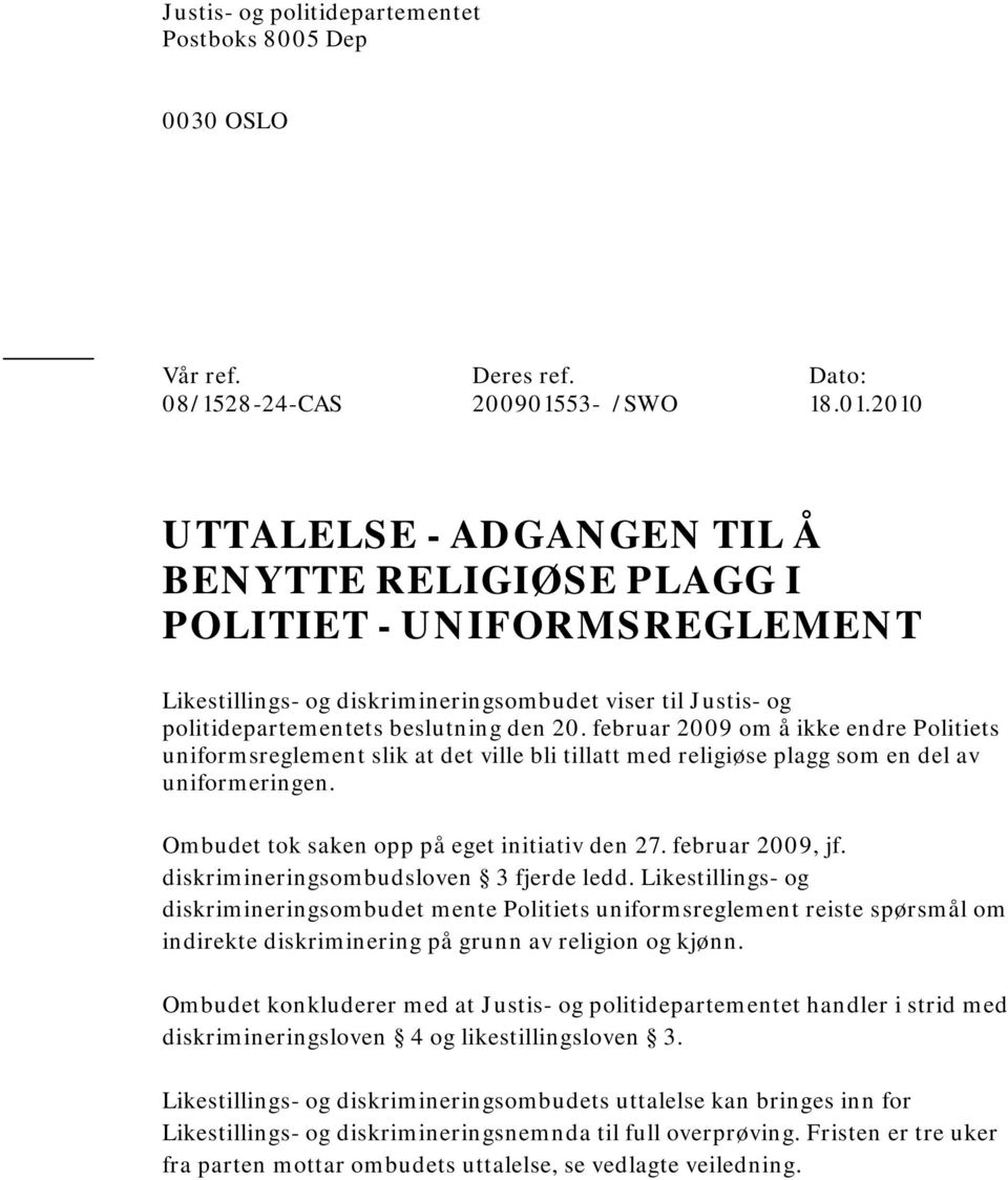 2010 UTTALELSE - ADGANGEN TIL Å BENYTTE RELIGIØSE PLAGG I POLITIET - UNIFORMSREGLEMENT Likestillings- og diskrimineringsombudet viser til Justis- og politidepartementets beslutning den 20.