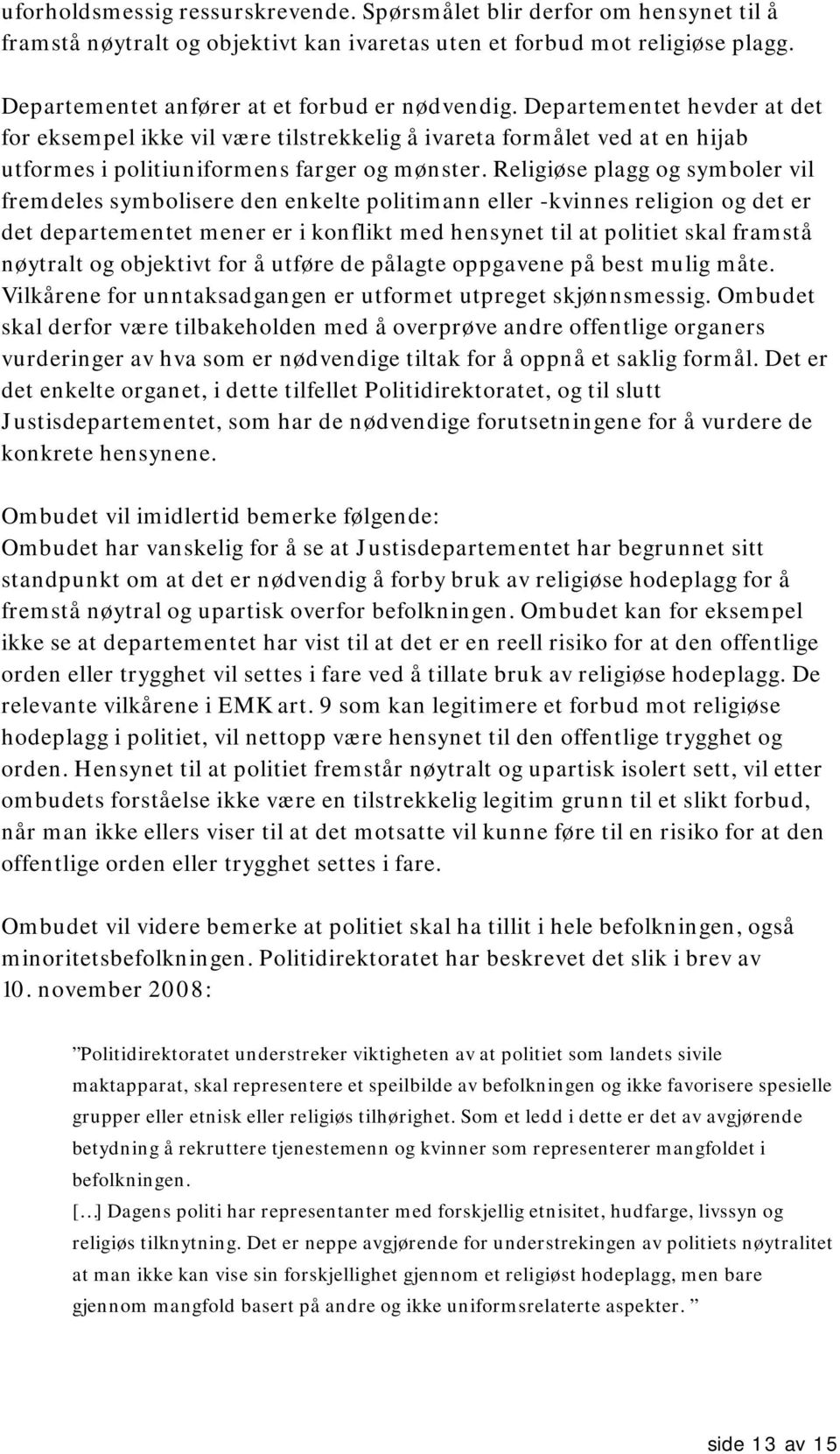 Religiøse plagg og symboler vil fremdeles symbolisere den enkelte politimann eller -kvinnes religion og det er det departementet mener er i konflikt med hensynet til at politiet skal framstå nøytralt