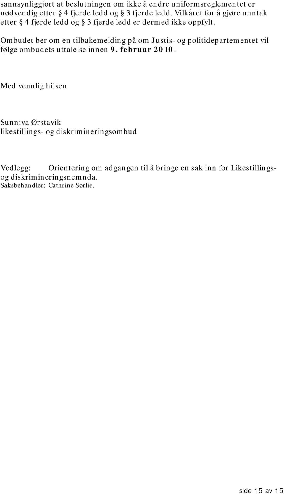 Ombudet ber om en tilbakemelding på om Justis- og politidepartementet vil følge ombudets uttalelse innen 9. februar 2010.