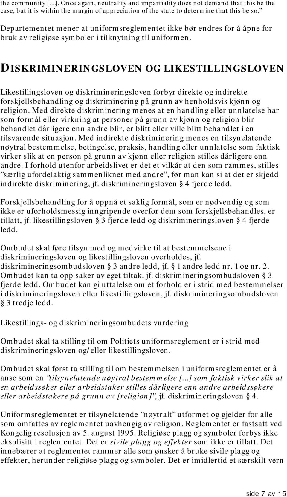 DISKRIMINERINGSLOVEN OG LIKESTILLINGSLOVEN Likestillingsloven og diskrimineringsloven forbyr direkte og indirekte forskjellsbehandling og diskriminering på grunn av henholdsvis kjønn og religion.