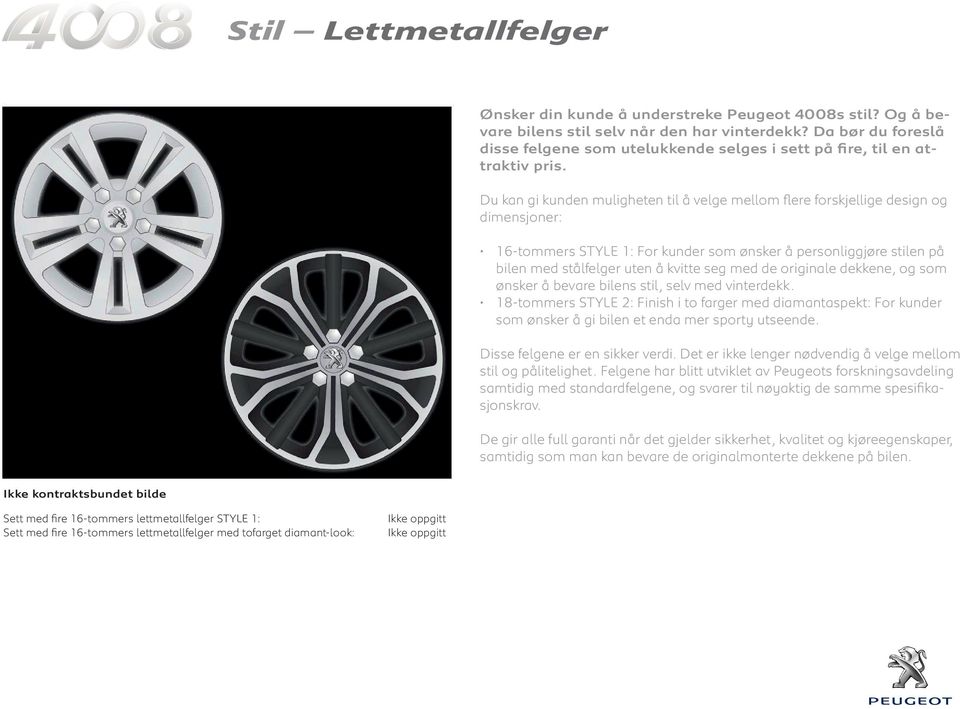 Du kan gi kunden muligheten til å velge mellom flere forskjellige design og dimensjoner: 16-tommers STYLE 1: For kunder som ønsker å personliggjøre stilen på bilen med stålfelger uten å kvitte seg