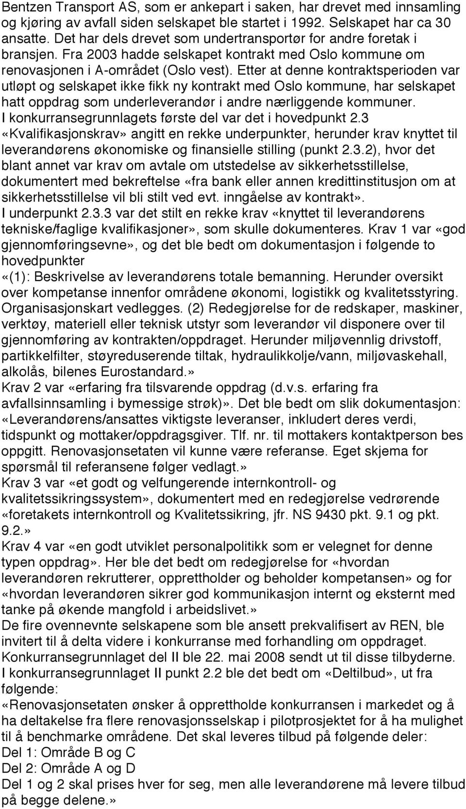 Etter at denne kontraktsperioden var utløpt og selskapet ikke fikk ny kontrakt med Oslo kommune, har selskapet hatt oppdrag som underleverandør i andre nærliggende kommuner.