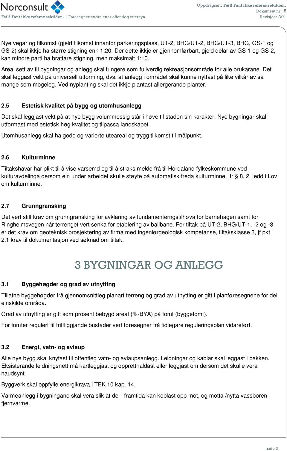 Areal sett av til bygningar og anlegg skal fungere som fullverdig rekreasjonsområde for alle brukarane. Det skal leggast vekt på universell utforming, dvs.