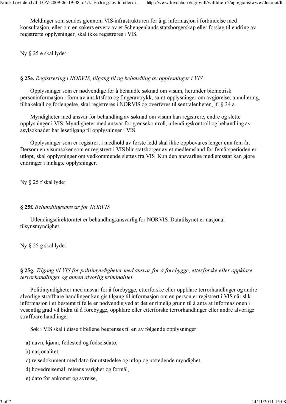 Registrering i NORVIS, tilgang til og behandling av opplysninger i VIS Opplysninger som er nødvendige for å behandle søknad om visum, herunder biometrisk personinformasjon i form av ansiktsfoto og