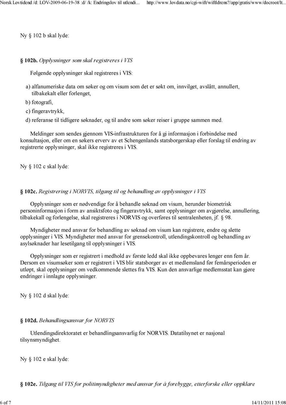 forlenget, b) fotografi, c) fingeravtrykk, d) referanse til tidligere søknader, og til andre som søker reiser i gruppe sammen med.