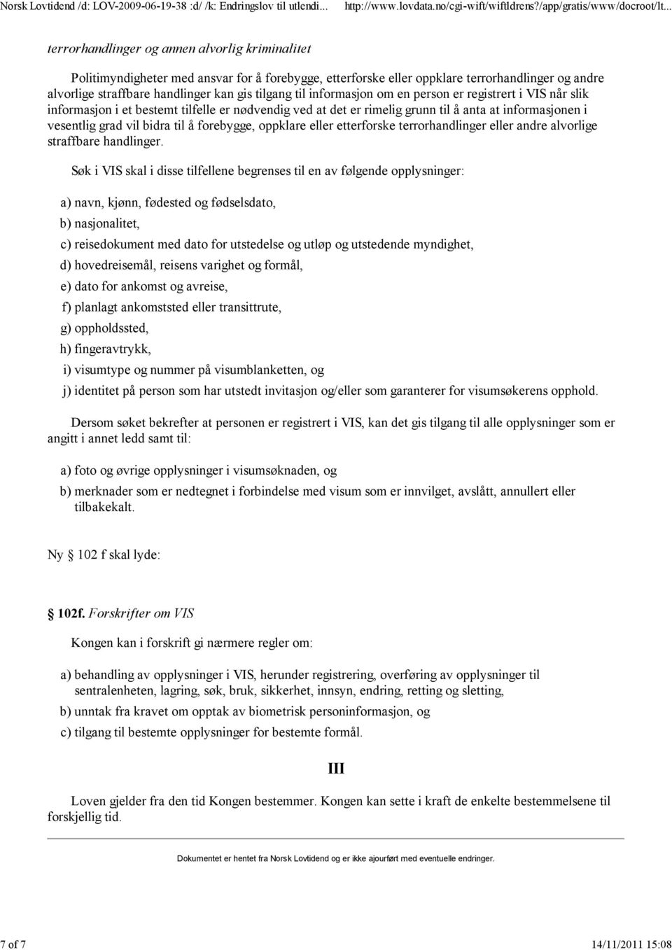 grad vil bidra til å forebygge, oppklare eller etterforske terrorhandlinger eller andre alvorlige straffbare handlinger.