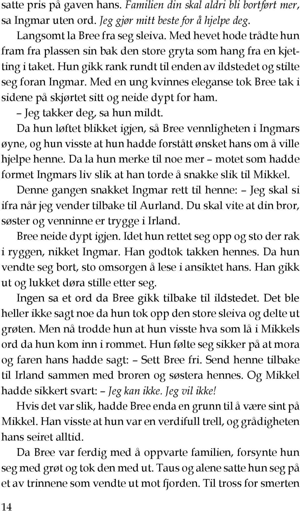 Med en ung kvinnes eleganse tok Bree tak i sidene på skjørtet sitt og neide dypt for ham. Jeg takker deg, sa hun mildt.