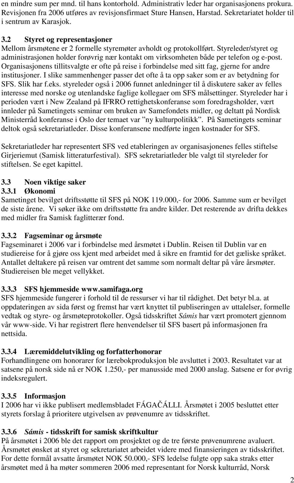 Styreleder/styret og administrasjonen holder forøvrig nær kontakt om virksomheten både per telefon og e-post.