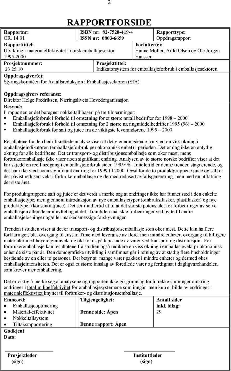 Ole Jørgen Hanssen Prosjektnummer: Prosjekttittel: 23 25 10 Indikatorsystem for emballasjeforbruk i emballasjesektoren Oppdragsgiver(e): Styringskomitèen for Avfallsreduksjon i Emballasjesektoren