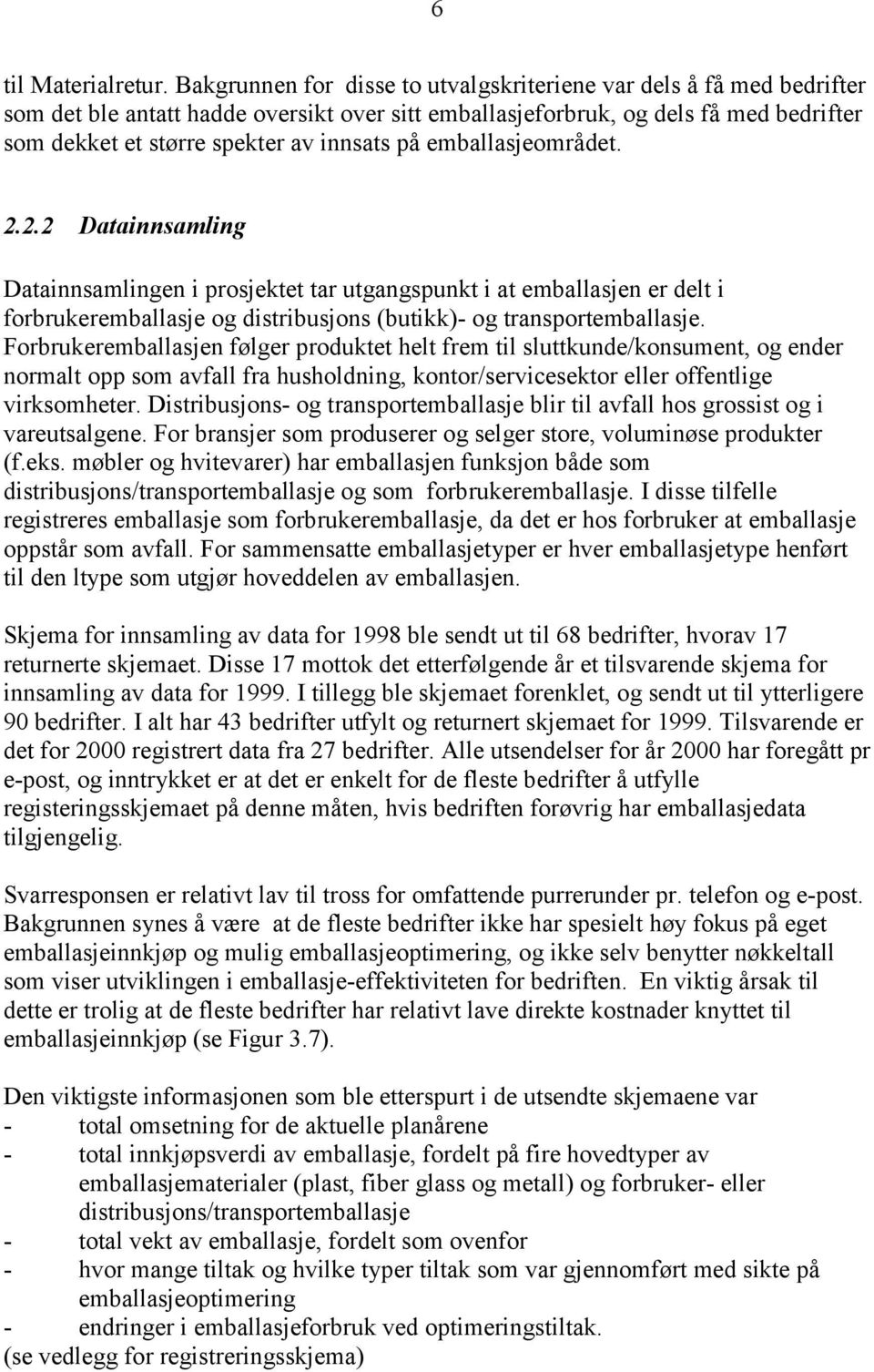 på emballasjeområdet. 2.2.2 Datainnsamling Datainnsamlingen i prosjektet tar utgangspunkt i at emballasjen er delt i forbrukeremballasje og distribusjons (butikk)- og transportemballasje.