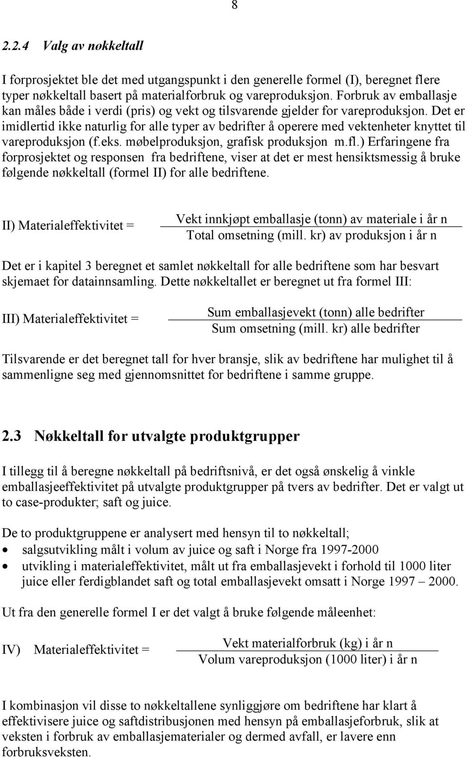 Det er imidlertid ikke naturlig for alle typer av bedrifter å operere med vektenheter knyttet til vareproduksjon (f.eks. møbelproduksjon, grafisk produksjon m.fl.