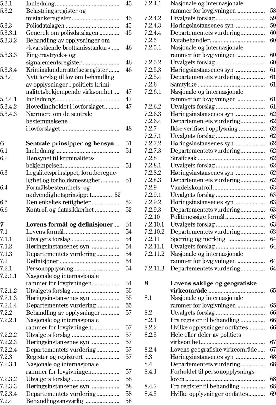 .. 47 5.3.4.1 Innledning... 47 5.3.4.2 Hovedinnholdet i lovforslaget... 47 5.3.4.3 Nærmere om de sentrale bestemmelsene i lovforslaget... 48 6 Sentrale prinsipper og hensyn... 51 6.