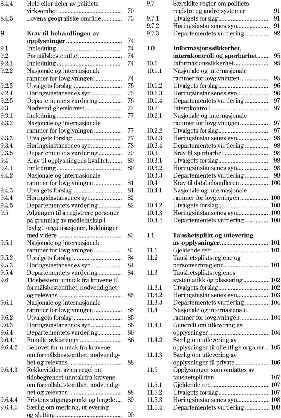 .. 76 9.3 Nødvendighetskravet... 77 9.3.1 Innledning... 77 9.3.2 Nasjonale og internasjonale rammer for lovgivningen... 77 9.3.3 Utvalgets forslag... 77 9.3.4 Høringsinstansenes syn... 78 9.3.5 Departementets vurdering.