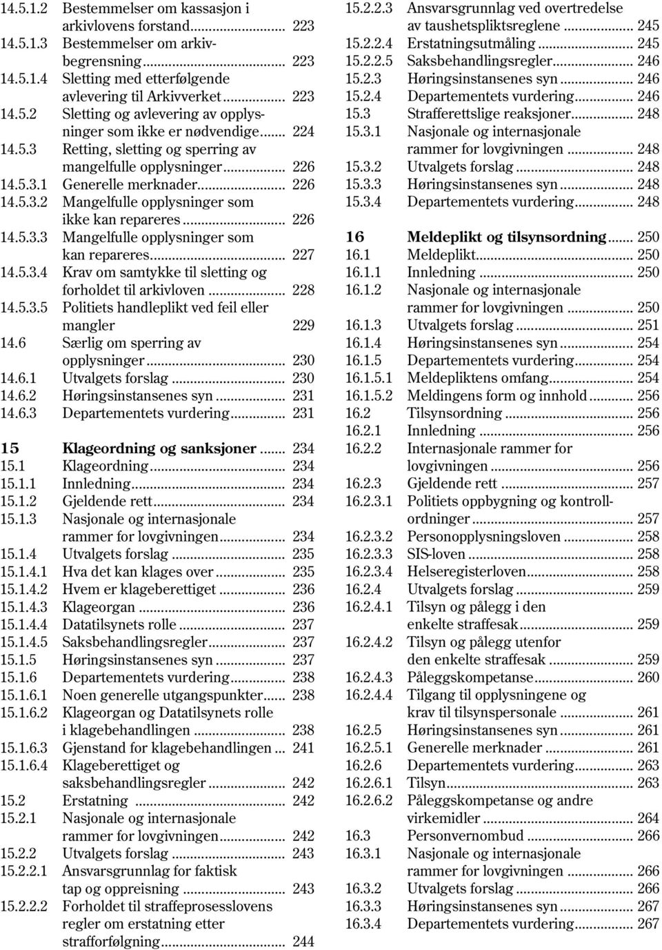 .. 227 14.5.3.4 Krav om samtykke til sletting og forholdet til arkivloven... 228 14.5.3.5 Politiets handleplikt ved feil eller mangler 229 14.6 Særlig om sperring av opplysninger... 230 14.6.1 Utvalgets forslag.