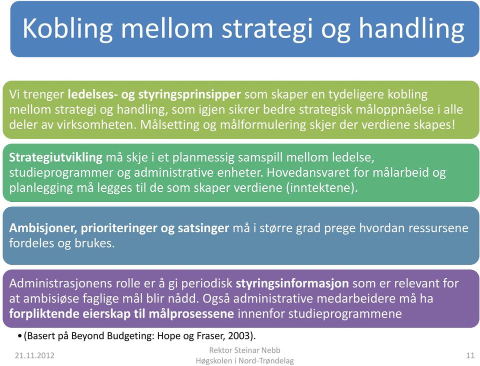 Hovedansvaret for målarbeid og planlegging må legges til de som skaper verdiene (inntektene). Ambisjoner, prioriteringer og satsinger må i større grad prege hvordan ressursene fordeles og brukes.