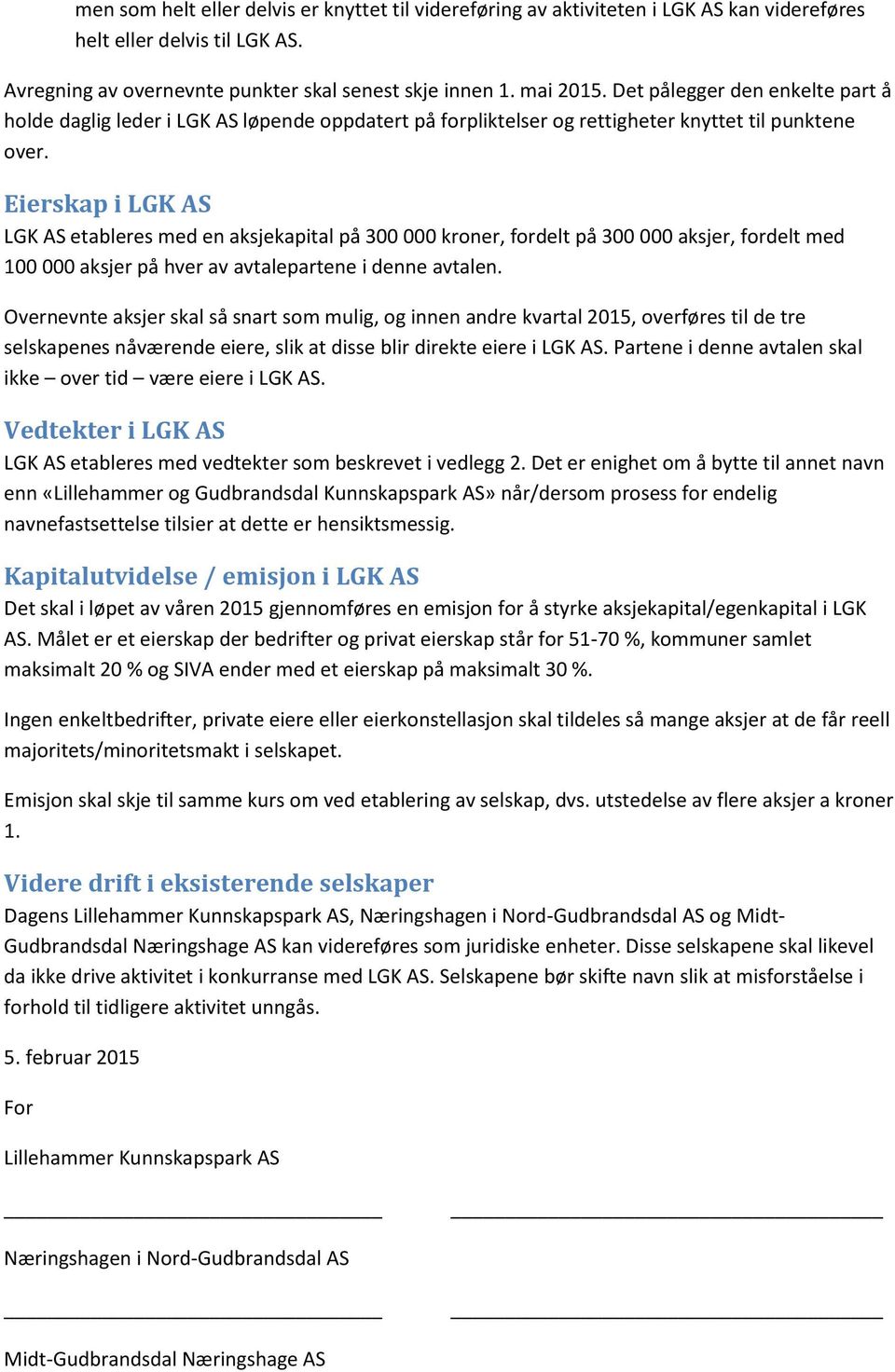 Eierskap i LGK AS LGK AS etableres med en aksjekapital på 300 000 kroner, fordelt på 300 000 aksjer, fordelt med 100 000 aksjer på hver av avtalepartene i denne avtalen.