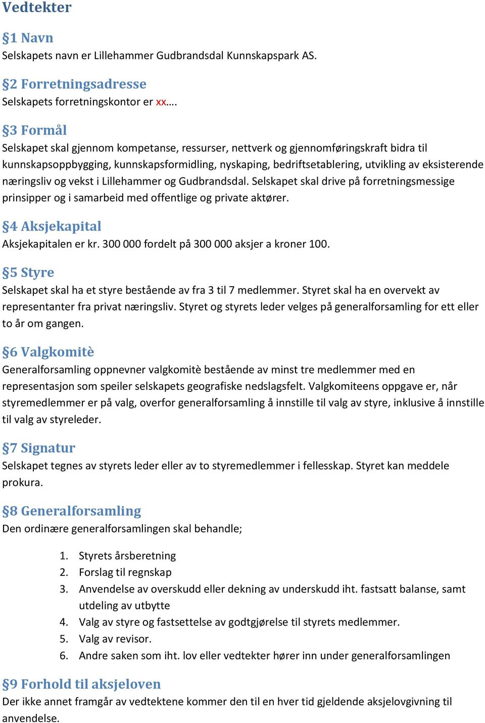 næringsliv og vekst i Lillehammer og Gudbrandsdal. Selskapet skal drive på forretningsmessige prinsipper og i samarbeid med offentlige og private aktører. 4 Aksjekapital Aksjekapitalen er kr.