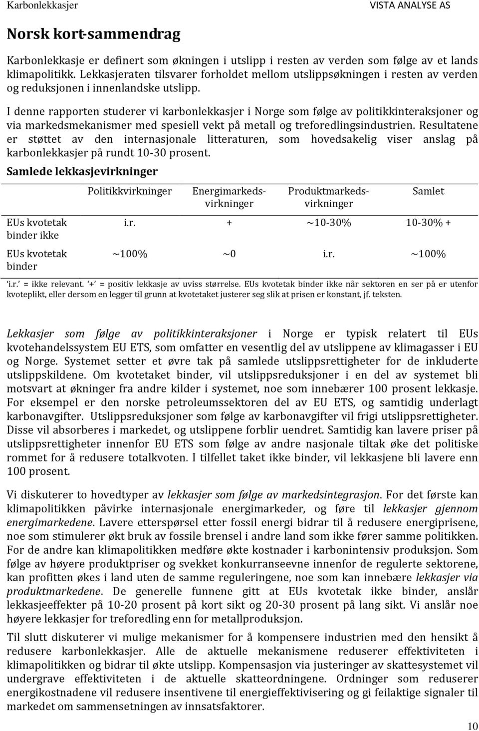 I denne rapporten studerer vi karbonlekkasjer i Norge som følge av politikkinteraksjoner og via markedsmekanismer med spesiell vekt på metall og treforedlingsindustrien.