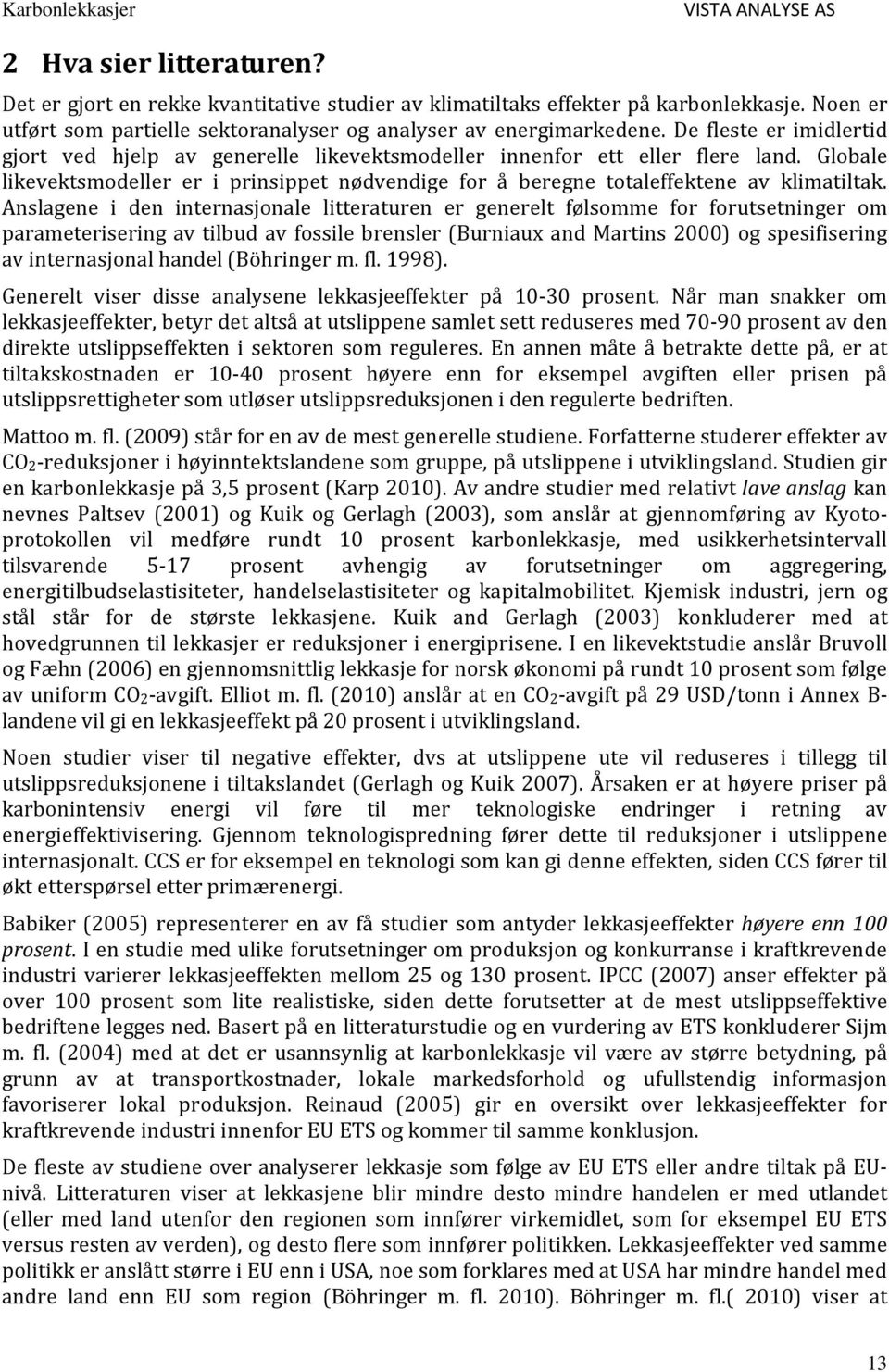 Anslagene i den internasjonale litteraturen er generelt følsomme for forutsetninger om parameterisering av tilbud av fossile brensler (Burniaux and Martins 2000) og spesifisering av internasjonal