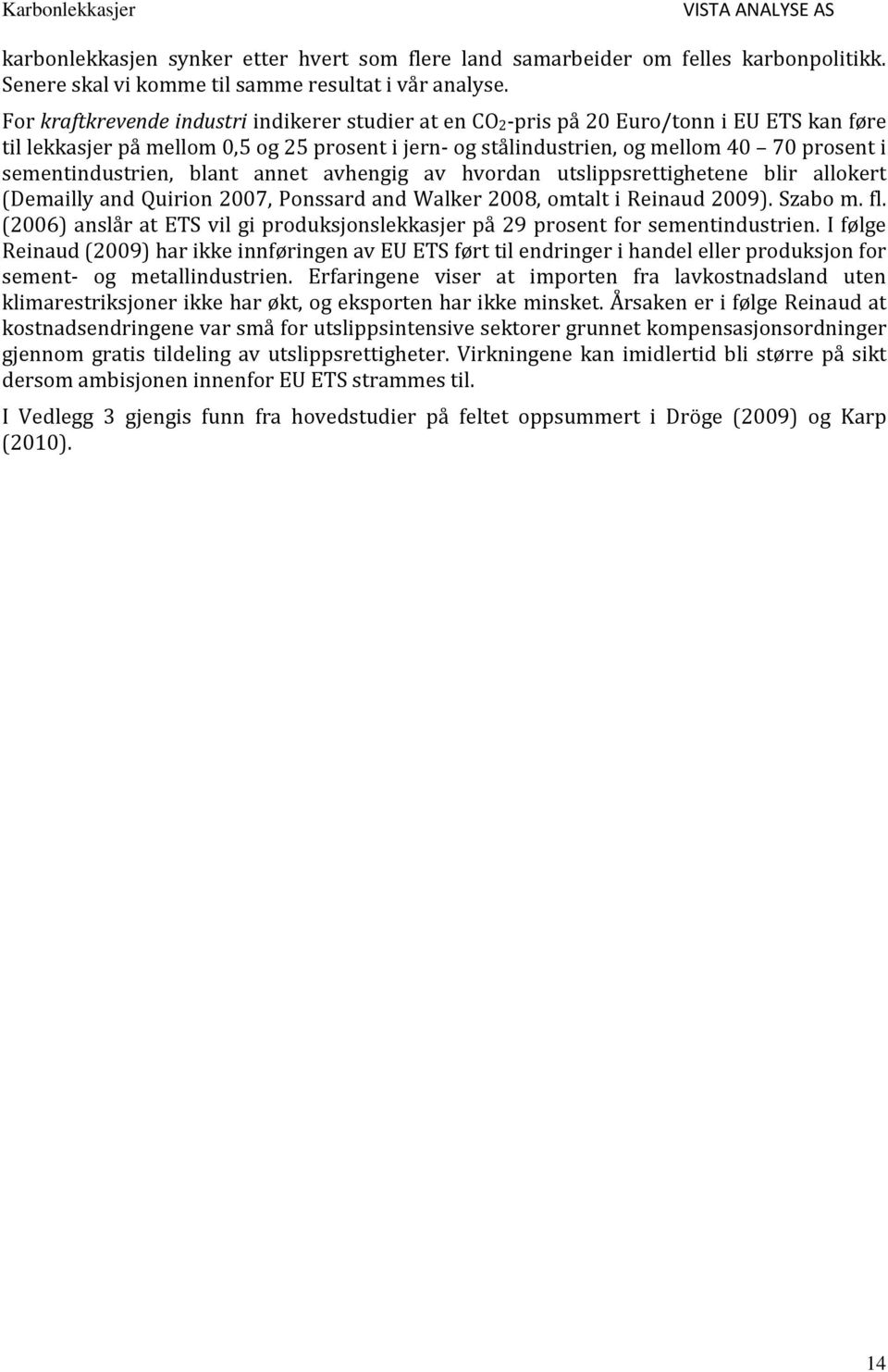 sementindustrien, blant annet avhengig av hvordan utslippsrettighetene blir allokert (Demailly and Quirion 2007, Ponssard and Walker 2008, omtalt i Reinaud 2009). Szabo m. fl.