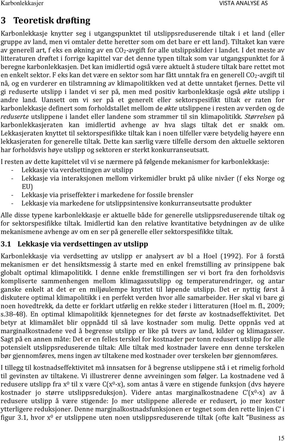 I det meste av litteraturen drøftet i forrige kapittel var det denne typen tiltak som var utgangspunktet for å beregne karbonlekkasjen.