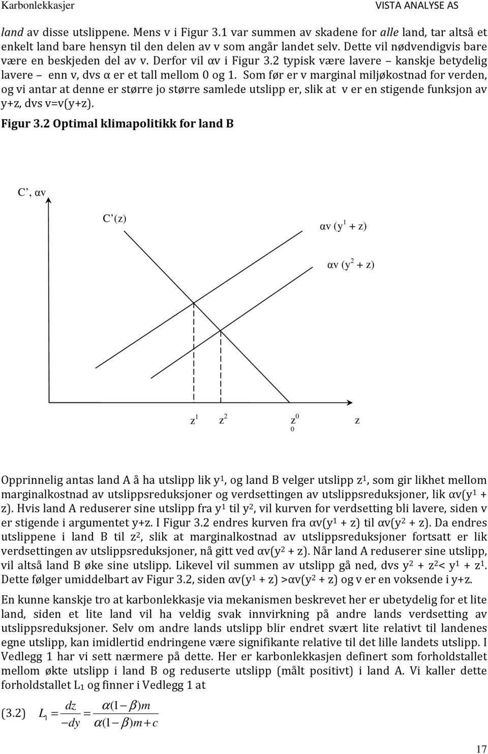 Som før er v marginal miljøkostnad for verden, og vi antar at denne er større jo større samlede utslipp er, slik at v er en stigende funksjon av y+z, dvs v=v(y+z). Figur 3.