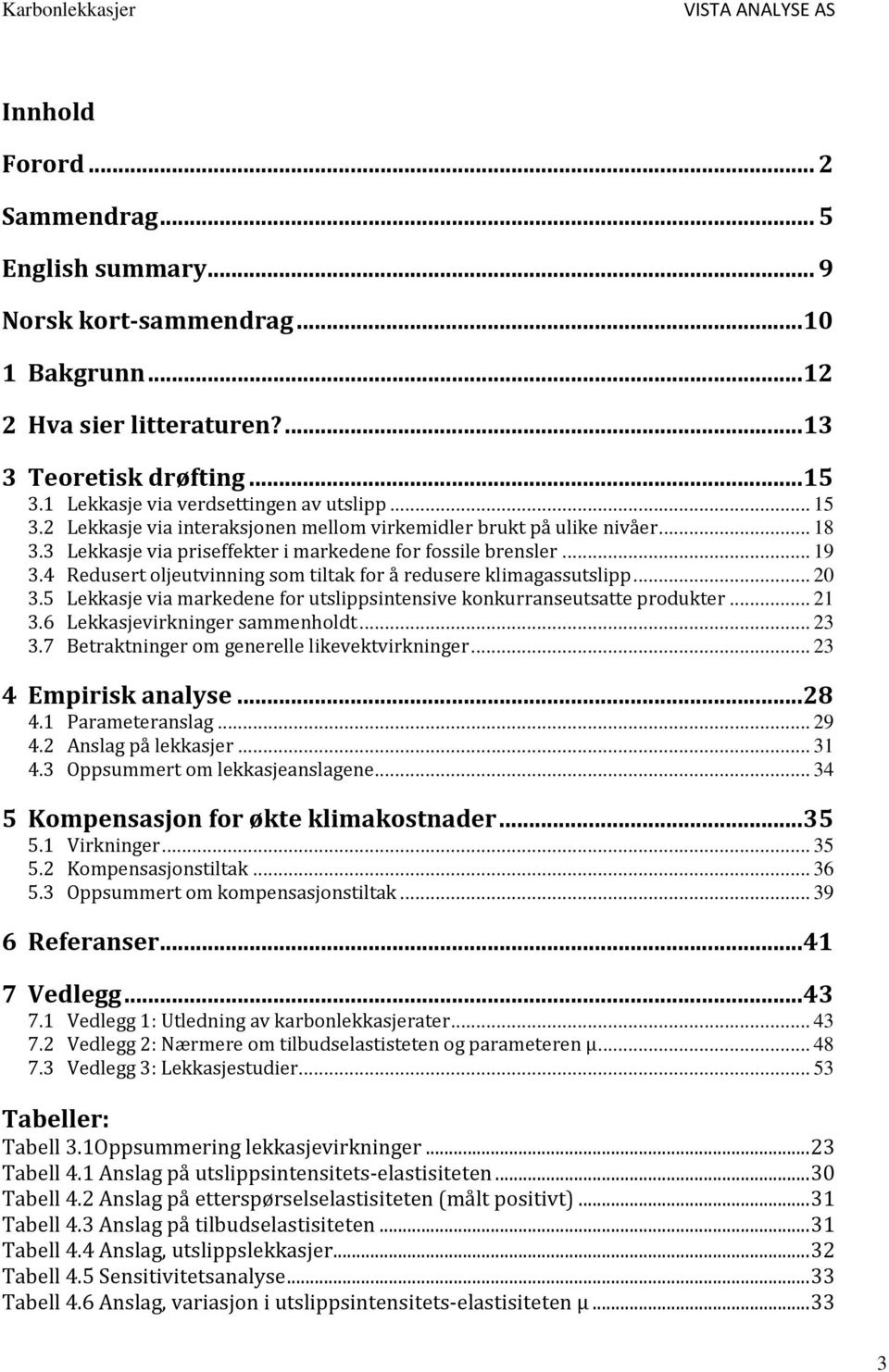 4 Redusert oljeutvinning som tiltak for å redusere klimagassutslipp... 20 3.5 Lekkasje via markedene for utslippsintensive konkurranseutsatte produkter... 21 3.6 Lekkasjevirkninger sammenholdt... 23 3.