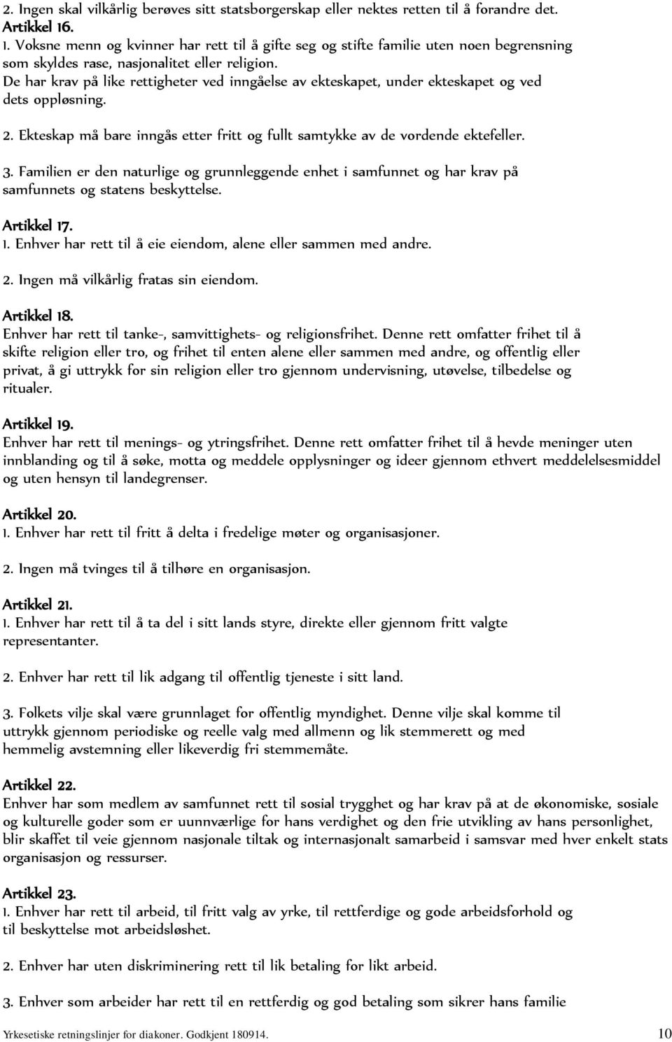 De har krav på like rettigheter ved inngåelse av ekteskapet, under ekteskapet og ved dets oppløsning. 2. Ekteskap må bare inngås etter fritt og fullt samtykke av de vordende ektefeller. 3.