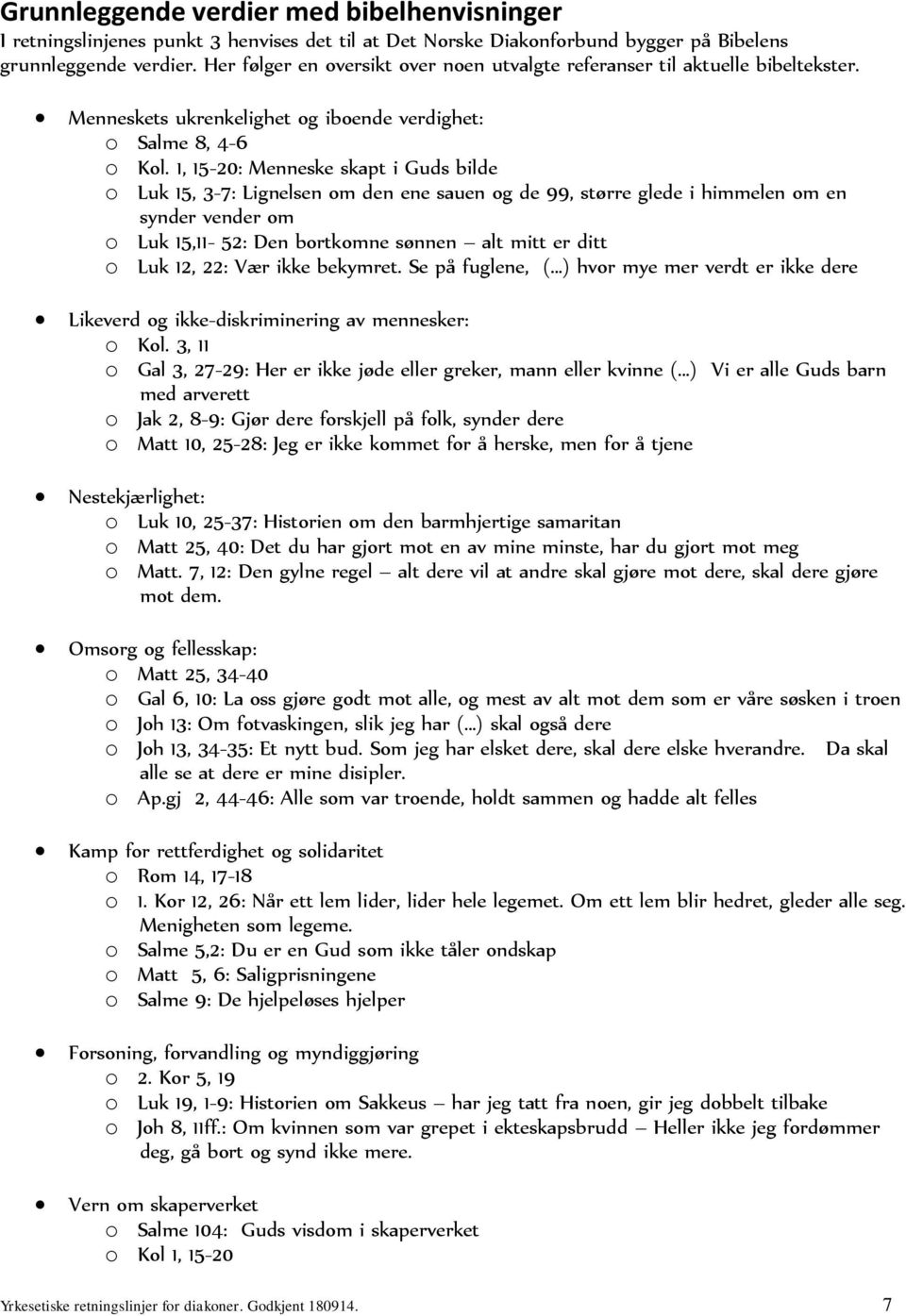 1, 15-20: Menneske skapt i Guds bilde o Luk 15, 3-7: Lignelsen om den ene sauen og de 99, større glede i himmelen om en synder vender om o Luk 15,11-52: Den bortkomne sønnen alt mitt er ditt o Luk