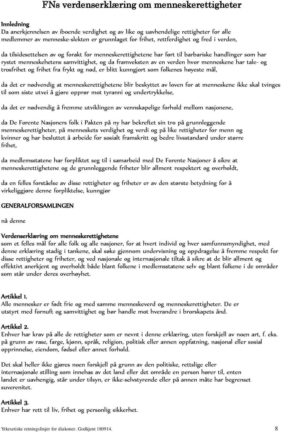 hvor menneskene har tale- og trosfrihet og frihet fra frykt og nød, er blitt kunngjort som folkenes høyeste mål, da det er nødvendig at menneskerettighetene blir beskyttet av loven for at menneskene