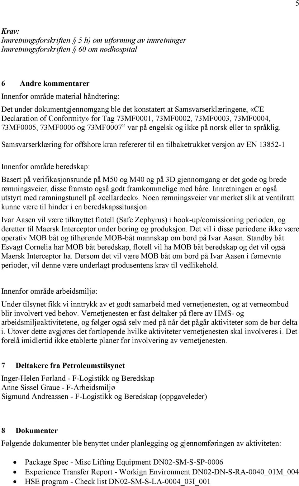 Samsvarserklæring for offshore kran refererer til en tilbaketrukket versjon av EN 13852-1 Innenfor område beredskap: Basert på verifikasjonsrunde på M50 og M40 og på 3D gjennomgang er det gode og