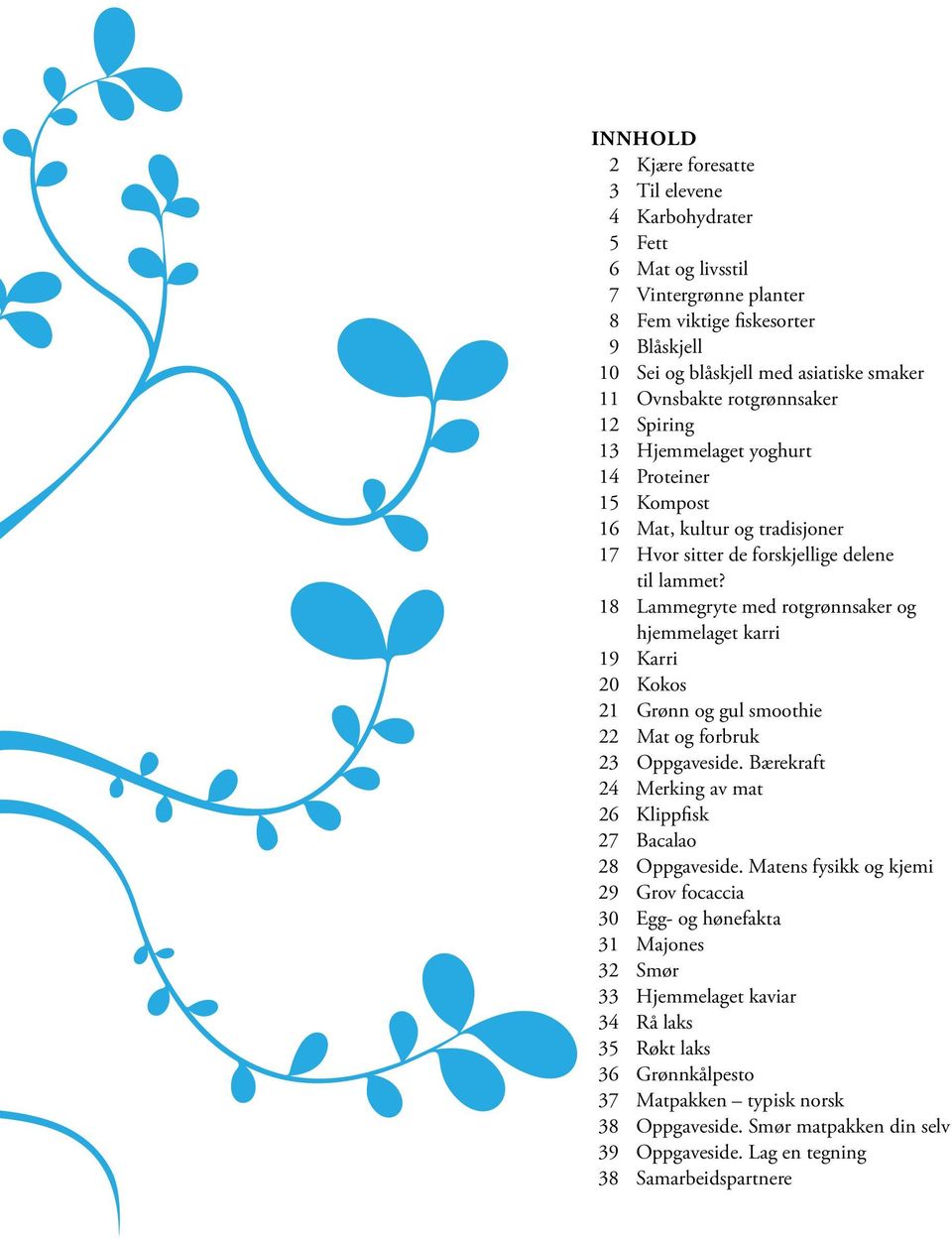 18 Lammegryte med rotgrønnsaker og hjemmelaget karri 19 Karri 20 Kokos 21 Grønn og gul smoothie 22 Mat og forbruk 23 Oppgaveside. Bærekraft 24 Merking av mat 26 Klippfisk 27 Bacalao 28 Oppgaveside.