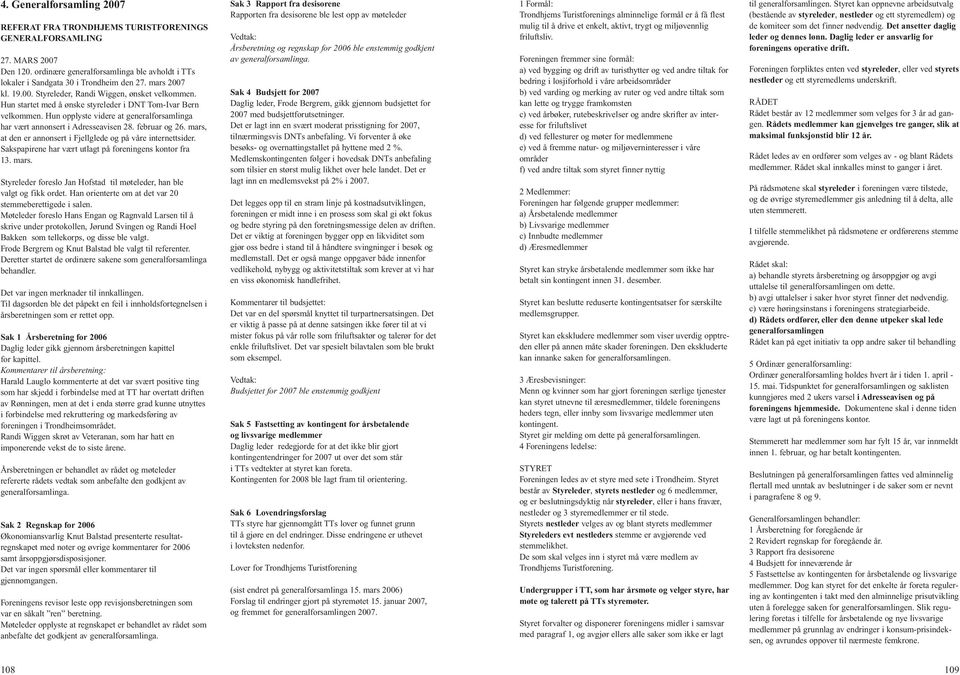 februar og 26. mars, at den er annonsert i Fjellglede og på våre internettsider. Sakspapirene har vært utlagt på foreningens kontor fra 13. mars. Styreleder foreslo Jan Hofstad til møteleder, han ble valgt og fikk ordet.