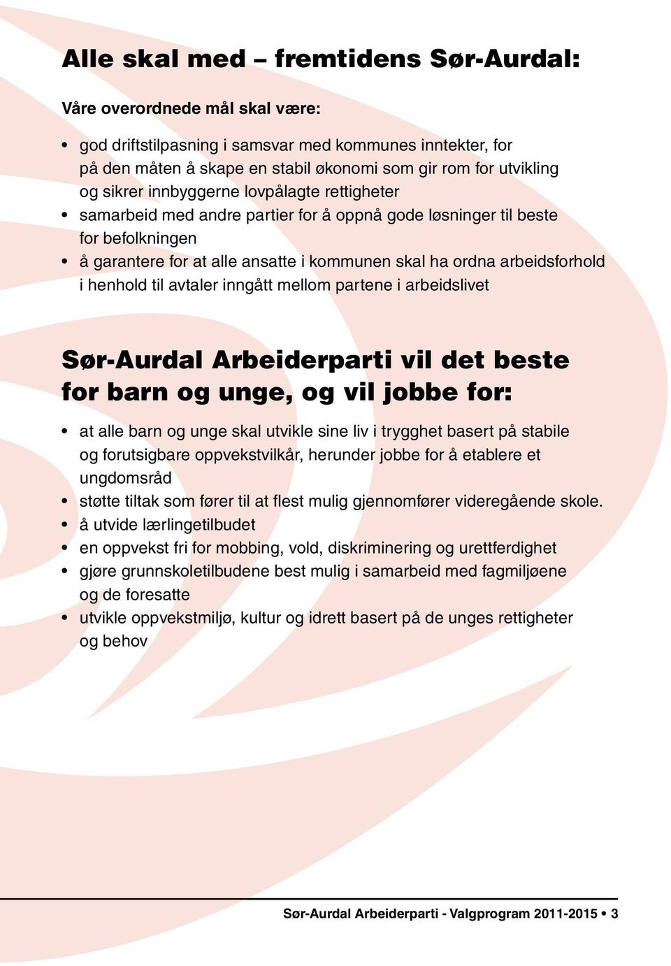 henhold til avtaler inngått mellom partene i arbeidslivet Sør-Aurdal Arbeiderparti vil det beste for barn og unge, og vil jobbe for: at alle barn og unge skal utvikle sine liv i trygghet basert på