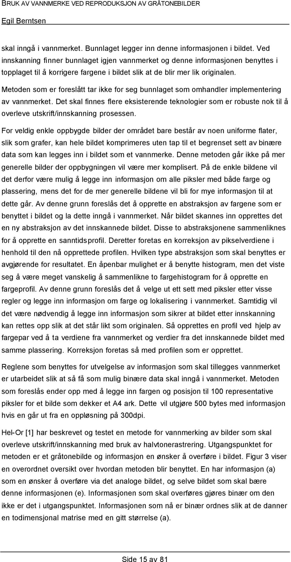 Metoden som er foreslått tar ikke for seg bunnlaget som omhandler implementering av vannmerket.