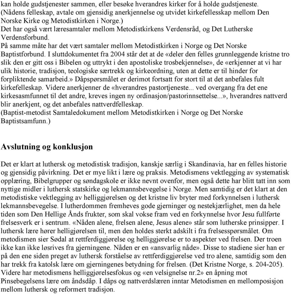 ) Det har også vært læresamtaler mellom Metodistkirkens Verdensråd, og Det Lutherske Verdensforbund. På samme måte har det vært samtaler mellom Metodistkirken i Norge og Det Norske Baptistforbund.