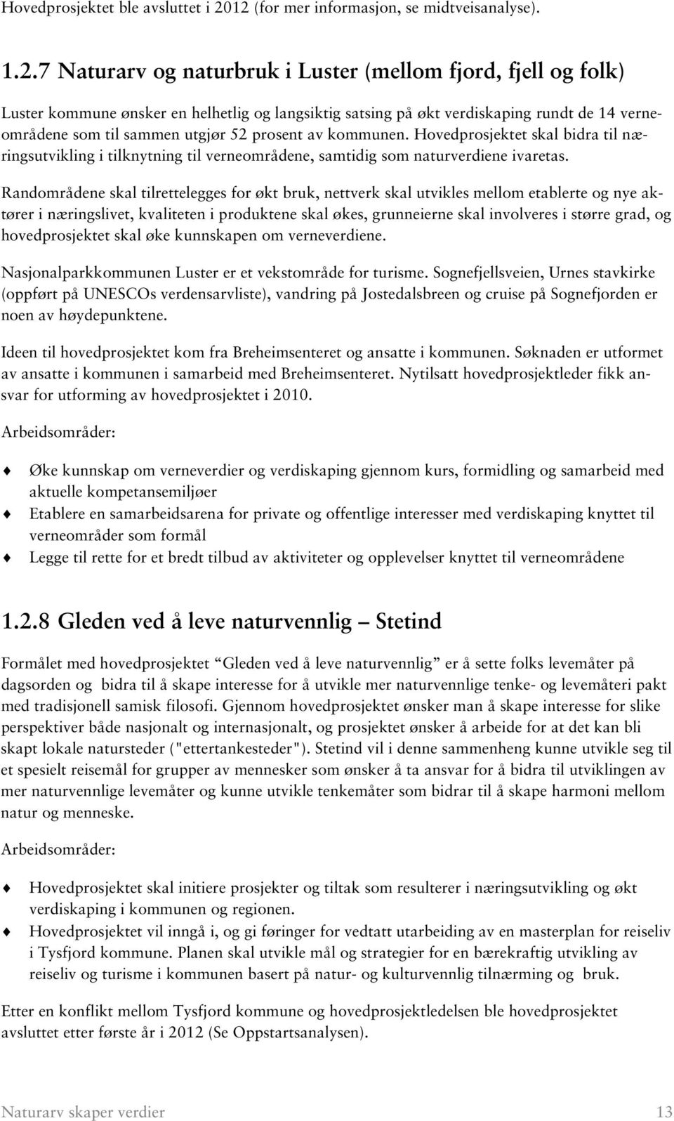 14 verneområdene som til sammen utgjør 52 prosent av kommunen. Hovedprosjektet skal bidra til næringsutvikling i tilknytning til verneområdene, samtidig som naturverdiene ivaretas.