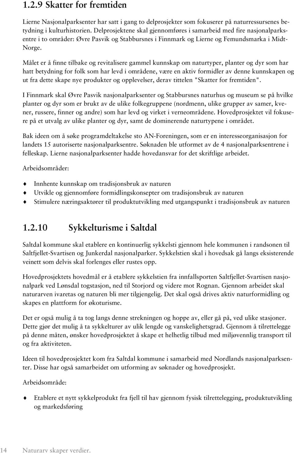 Målet er å finne tilbake og revitalisere gammel kunnskap om naturtyper, planter og dyr som har hatt betydning for folk som har levd i områdene, være en aktiv formidler av denne kunnskapen og ut fra