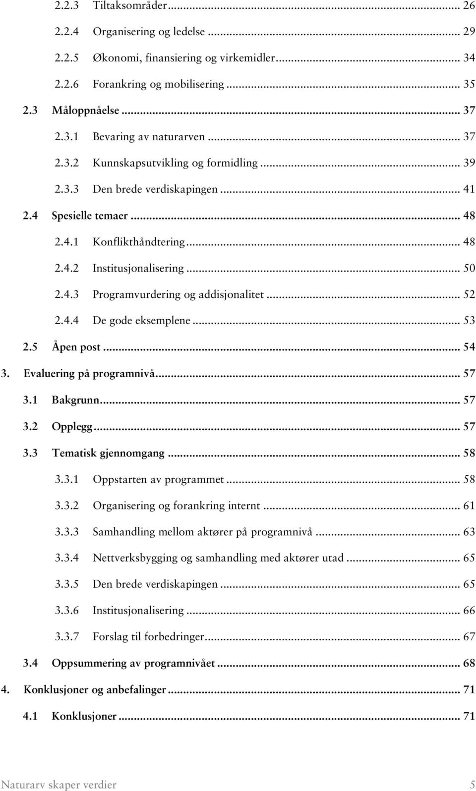 .. 52 2.4.4 De gode eksemplene... 53 2.5 Åpen post... 54 3. Evaluering på programnivå... 57 3.1 Bakgrunn... 57 3.2 Opplegg... 57 3.3 Tematisk gjennomgang... 58 3.3.1 Oppstarten av programmet... 58 3.3.2 Organisering og forankring internt.