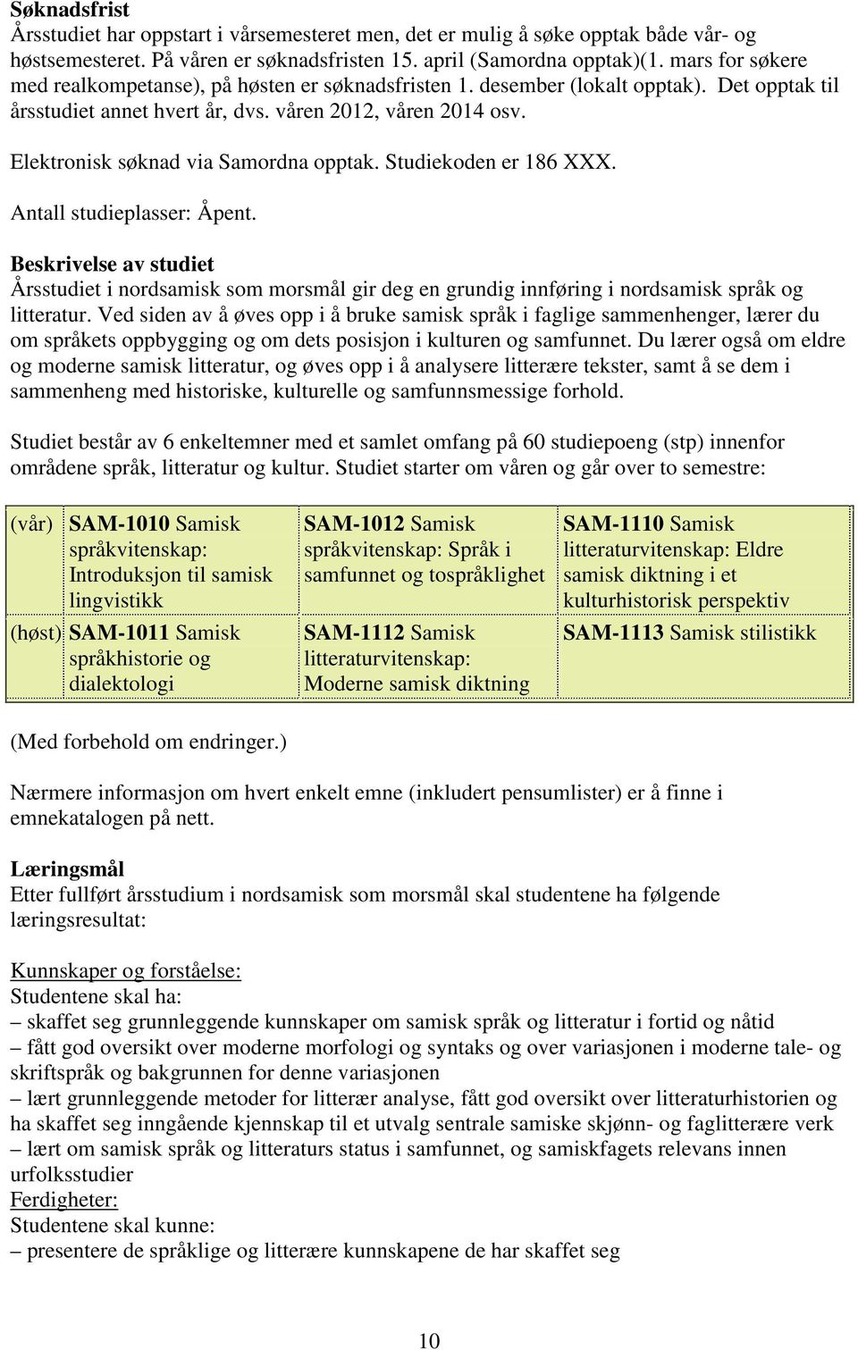 Elektronisk søknad via Samordna opptak. Studiekoden er 186 XXX. Antall studieplasser: Åpent.