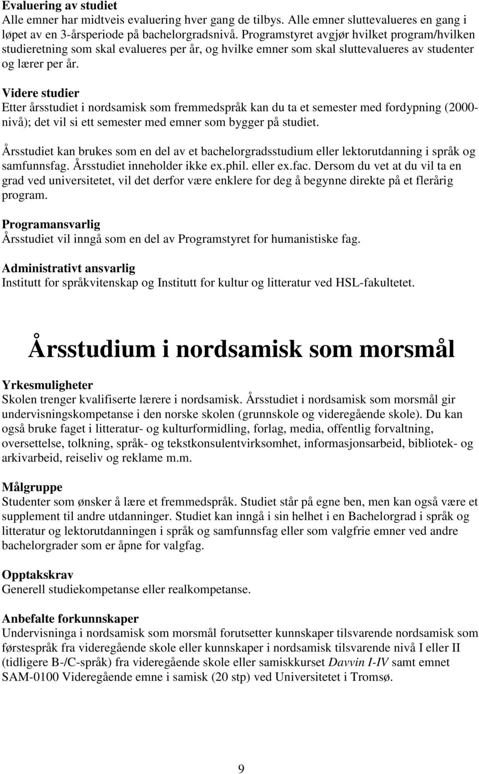 Videre studier Etter årsstudiet i nordsamisk som fremmedspråk kan du ta et semester med fordypning (2000- nivå); det vil si ett semester med emner som bygger på studiet.