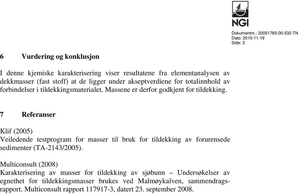 stoff) at de ligger under akseptverdiene for totalinnhold av forbindelser i tildekkingsmaterialet. Massene er derfor godkjent for tildekking.