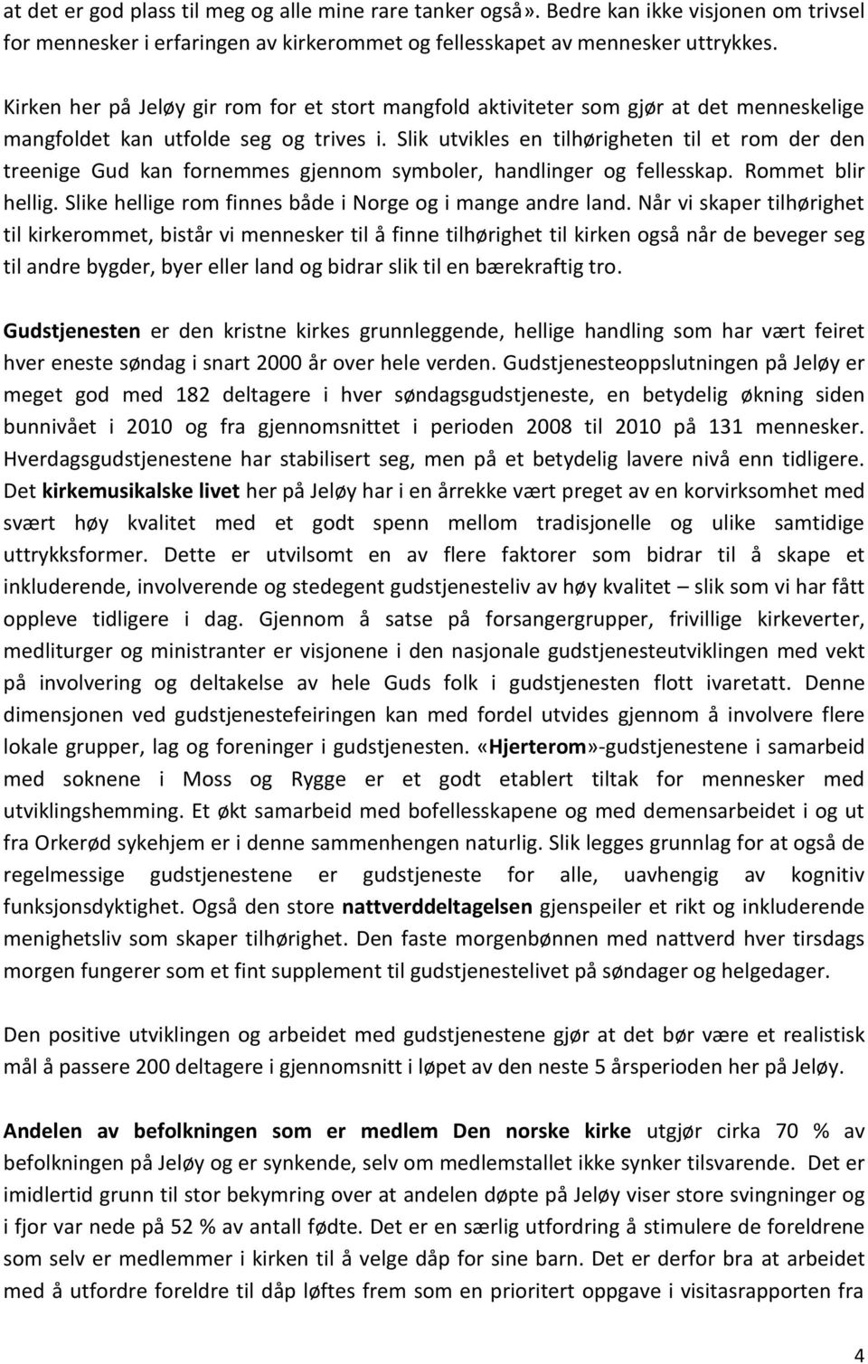 Slik utvikles en tilhørigheten til et rom der den treenige Gud kan fornemmes gjennom symboler, handlinger og fellesskap. Rommet blir hellig.