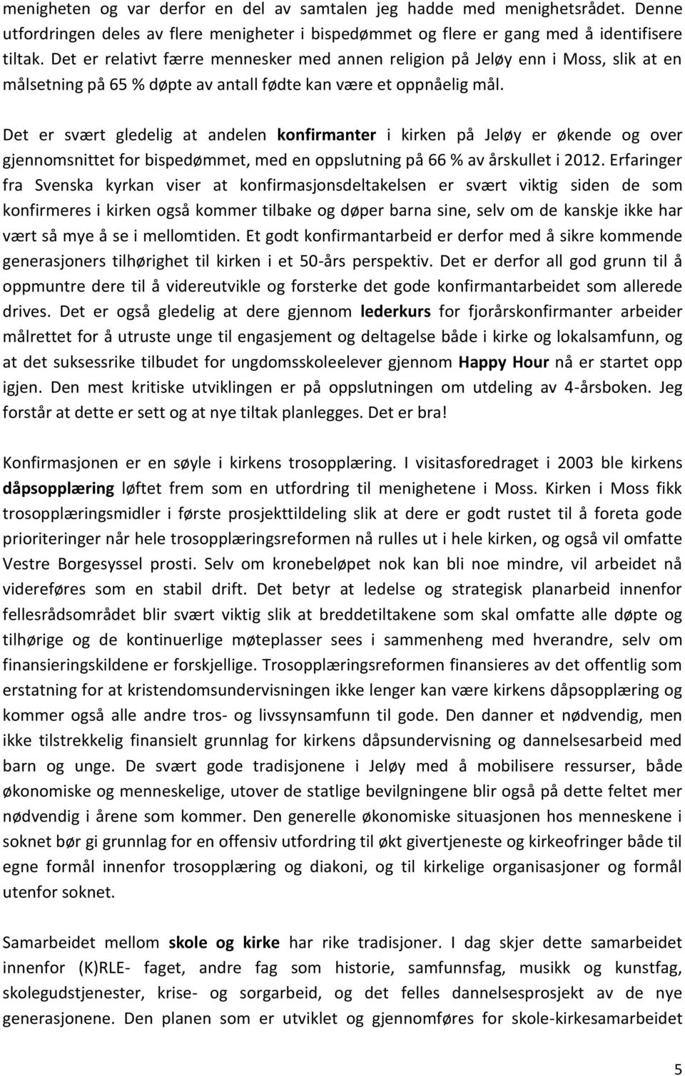 Det er svært gledelig at andelen konfirmanter i kirken på Jeløy er økende og over gjennomsnittet for bispedømmet, med en oppslutning på 66 % av årskullet i 2012.