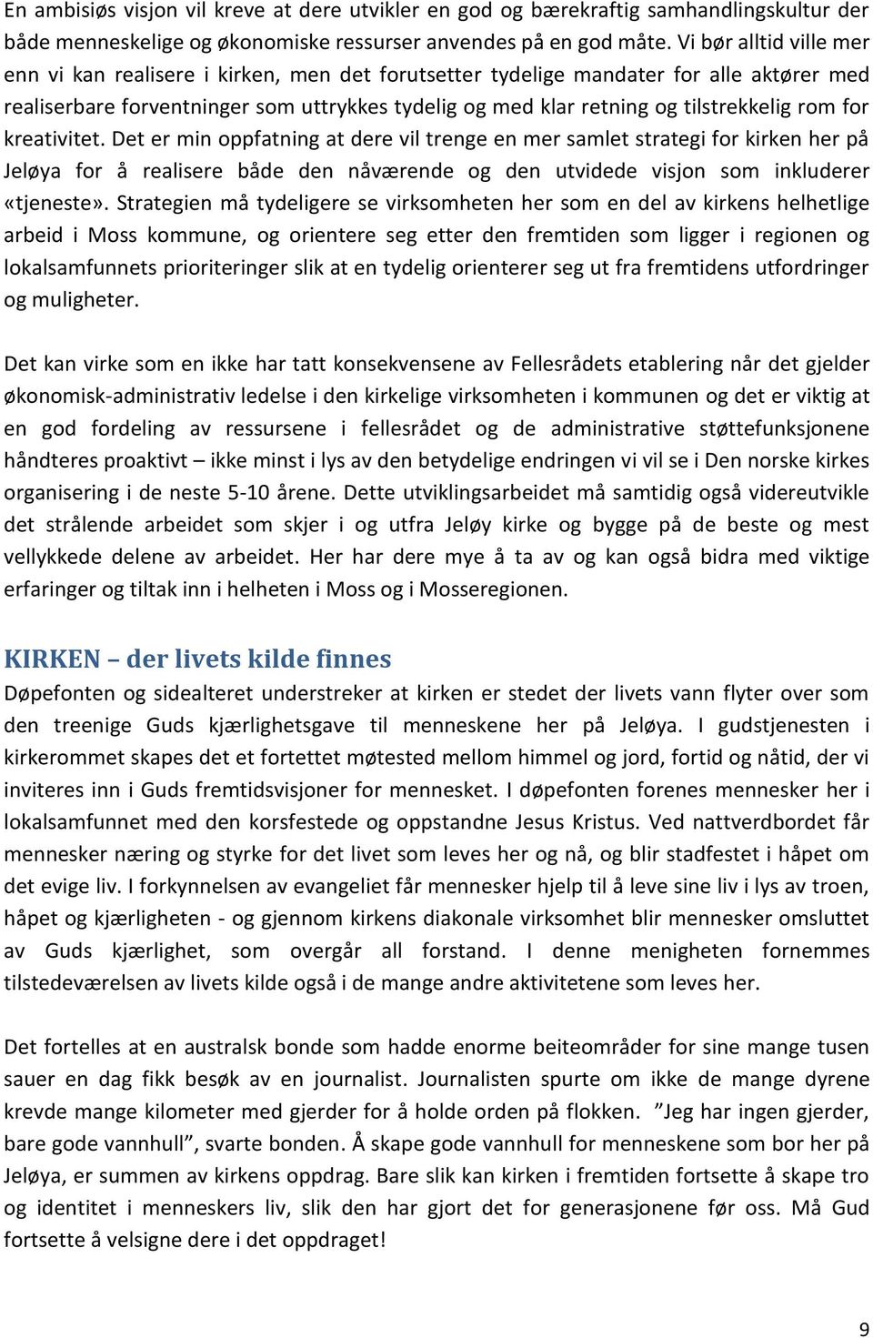 rom for kreativitet. Det er min oppfatning at dere vil trenge en mer samlet strategi for kirken her på Jeløya for å realisere både den nåværende og den utvidede visjon som inkluderer «tjeneste».