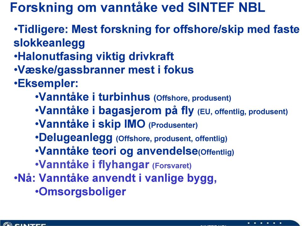 bagasjerom på fly (EU, offentlig, produsent) Vanntåke i skip IMO (Produsenter) Delugeanlegg (Offshore, produsent,