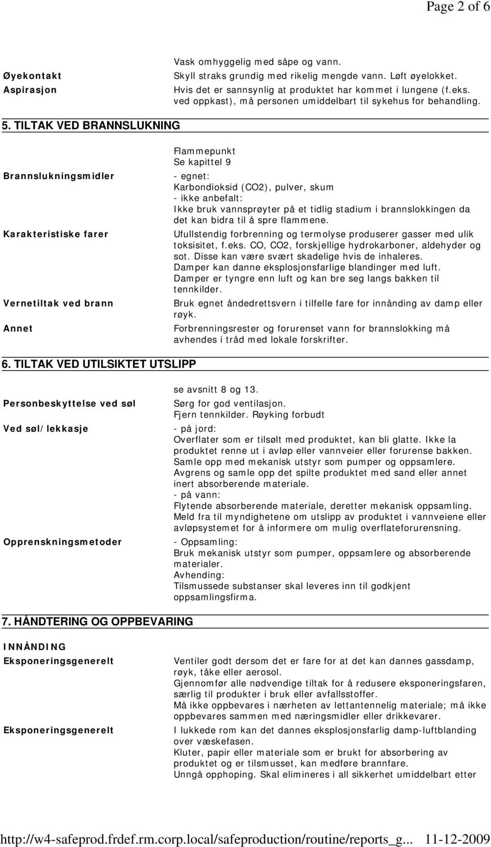 TILTAK VED BRANNSLUKNING Brannslukningsmidler Karakteristiske farer Vernetiltak ved brann Annet Flammepunkt Se kapittel 9 - egnet: Karbondioksid (CO2), pulver, skum - ikke anbefalt: Ikke bruk