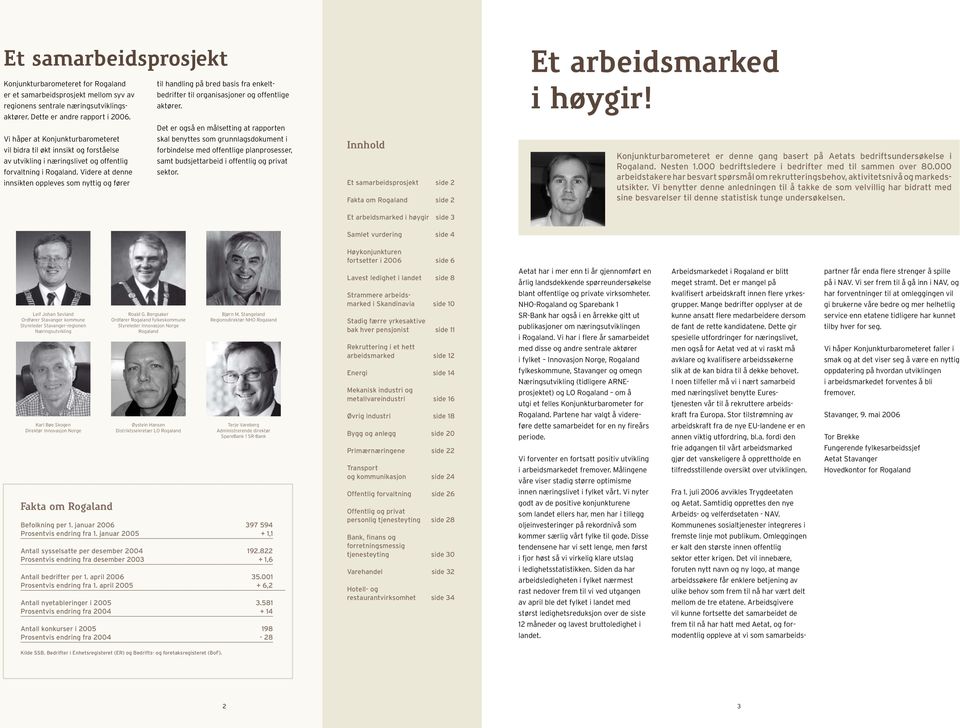 Det er også en målsetting at rapporten Vi håper at skal benyttes som grunnlagsdokument i vil bidra til økt innsikt og forståelse forbindelse med offentlige planprosesser, av utvikling i næringslivet