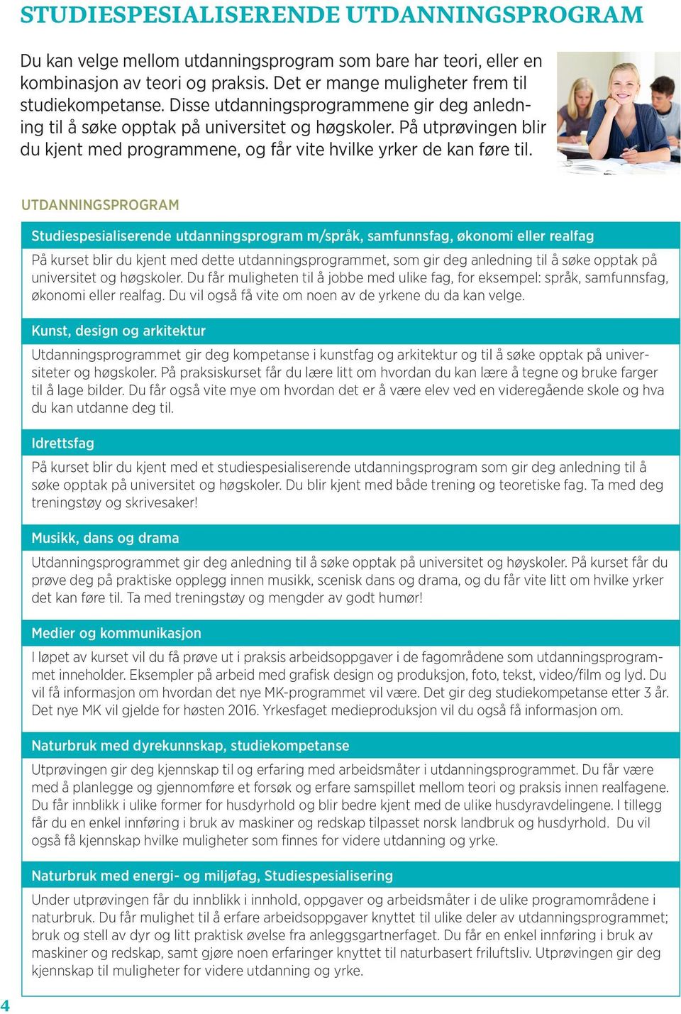 UTDANNINGSPROGRAM Studiespesialiserende utdanningsprogram m/språk, samfunnsfag, økonomi eller realfag På kurset blir du kjent med dette utdanningsprogrammet, som gir deg anledning til å søke opptak