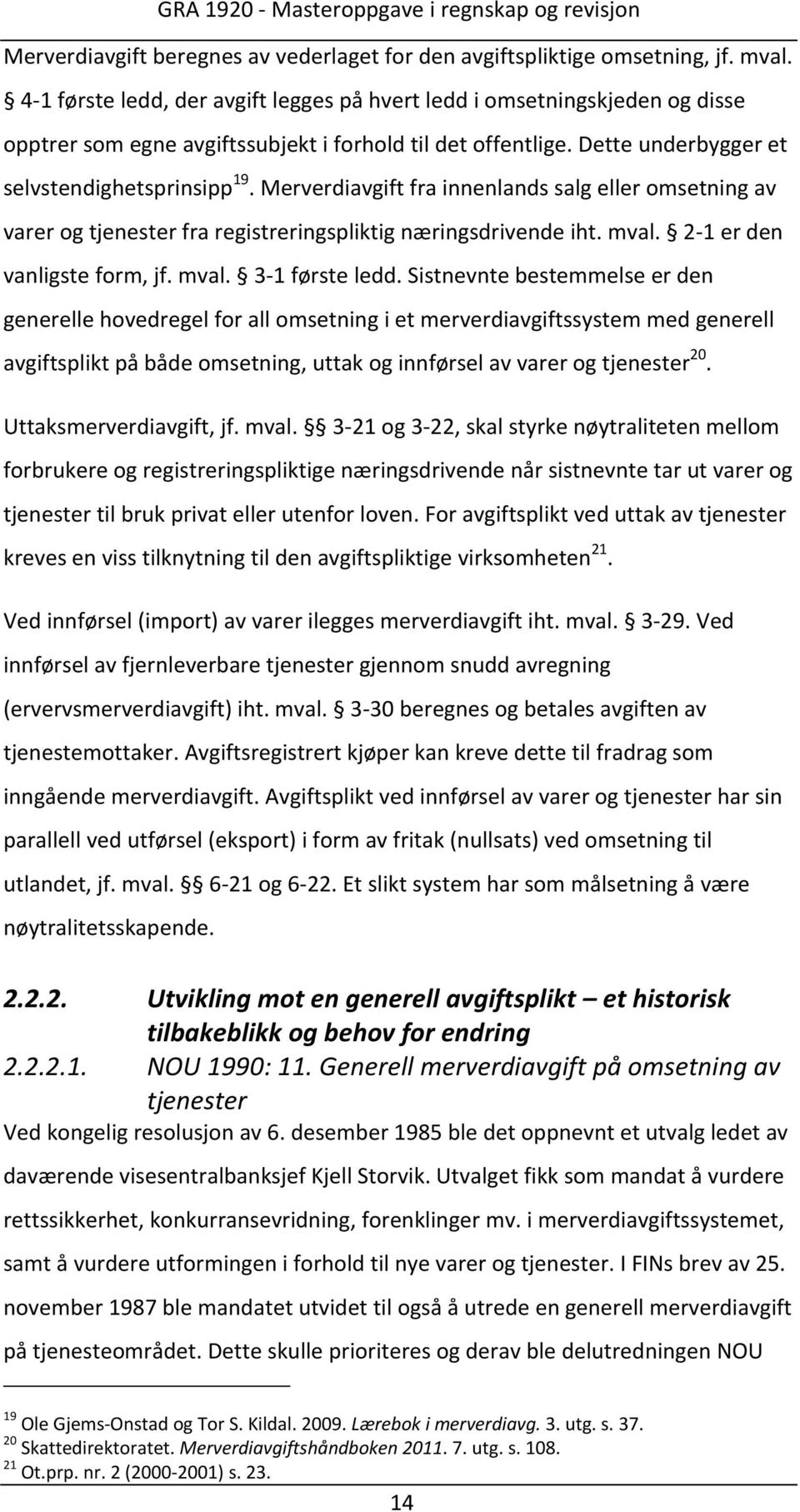 Merverdiavgift fra innenlands salg eller omsetning av varer og tjenester fra registreringspliktig næringsdrivende iht. mval. 2 1 er den vanligste form, jf. mval. 3 1 første ledd.